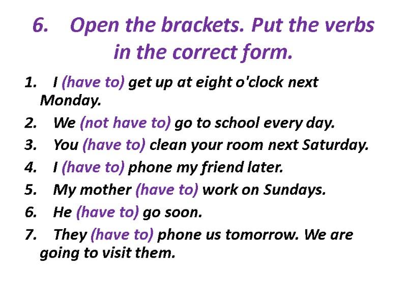 6.    Open the brackets. Put the verbs in the correct form.